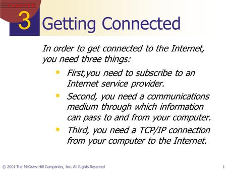 3 C H A P T E R © 2001 The McGraw-Hill Companies, Inc. All Rights Reserved1 Getting Connected  First,you need to subscribe to an Internet service provider.