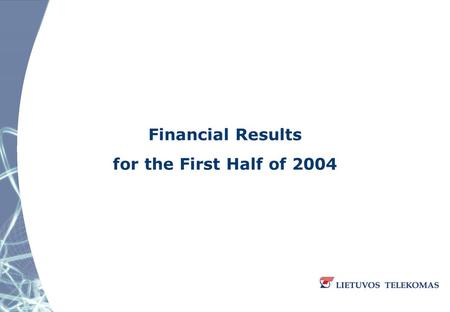 Financial Results for the First Half of 2004. Highlights – First Half of 2004  On 1 April 2004 a new management structure of Lietuvos Telekomas was implemented.