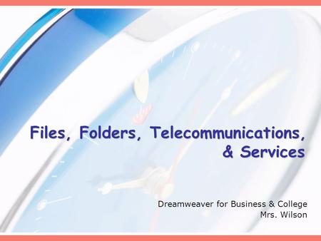 Files, Folders, Telecommunications, & Services Dreamweaver for Business & College Mrs. Wilson.