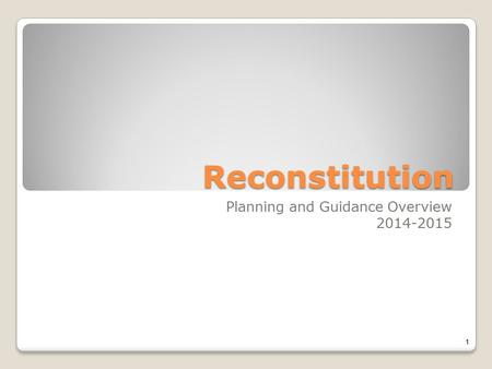 Reconstitution Planning and Guidance Overview 2014-2015 1.