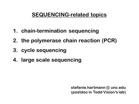SEQUENCING-related topics 1. chain-termination sequencing 2. the polymerase chain reaction (PCR) 3. cycle sequencing 4. large scale sequencing stefanie.hartmann.