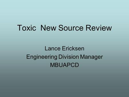 Toxic New Source Review Lance Ericksen Engineering Division Manager MBUAPCD.