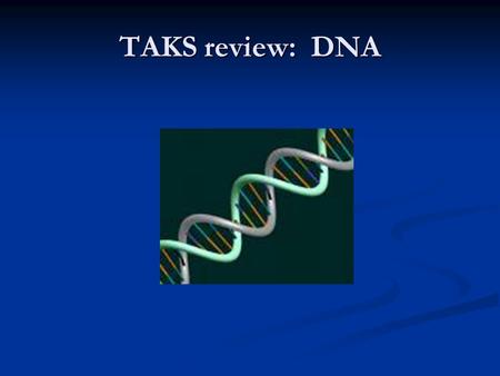 TAKS review: DNA. Obj. 2 TEK 6 (A) describe components of deoxyribonucleic acid (DNA), and illustrate how information for specifying the traits of an.