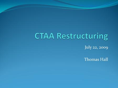 July 22, 2009 Thomas Hall. Timeline June 2008 – CTAA discussion January 2009 – CTAA discussion February 2009 – APC discussion June 2009 – CTAA discussion.