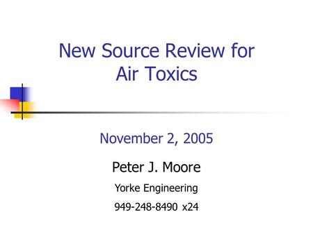 New Source Review for Air Toxics November 2, 2005 Peter J. Moore Yorke Engineering 949-248-8490 x24.
