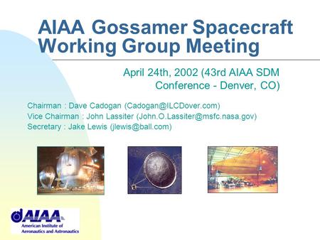 AIAA Gossamer Spacecraft Working Group Meeting April 24th, 2002 (43rd AIAA SDM Conference - Denver, CO) Chairman : Dave Cadogan