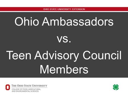 OHIO STATE UNIVERSITY EXTENSION Ohio Ambassadors vs. Teen Advisory Council Members.