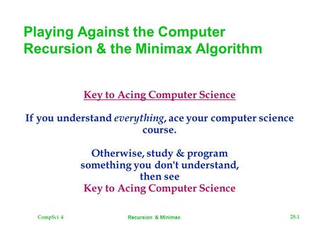 CompSci 4 28.1 Recursion & Minimax Playing Against the Computer Recursion & the Minimax Algorithm Key to Acing Computer Science If you understand everything,