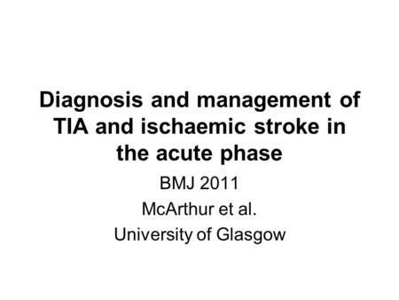 Diagnosis and management of TIA and ischaemic stroke in the acute phase BMJ 2011 McArthur et al. University of Glasgow.