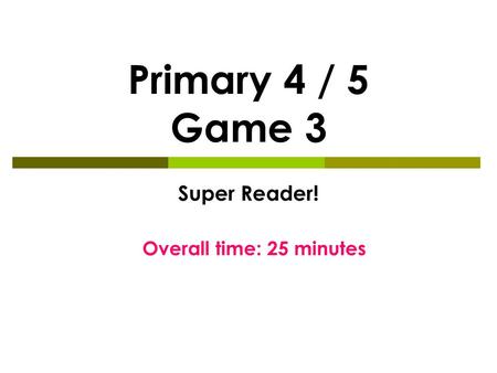 Primary 4 / 5 Game 3 Super Reader! Overall time: 25 minutes.
