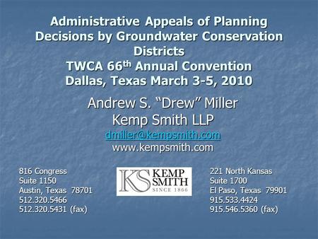 Administrative Appeals of Planning Decisions by Groundwater Conservation Districts TWCA 66 th Annual Convention Dallas, Texas March 3-5, 2010 Andrew S.