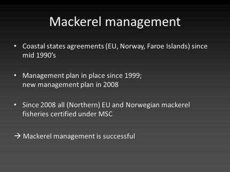 Mackerel management Coastal states agreements (EU, Norway, Faroe Islands) since mid 1990’s Coastal states agreements (EU, Norway, Faroe Islands) since.