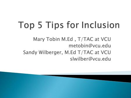 Mary Tobin M.Ed, T/TAC at VCU Sandy Wilberger, M.Ed T/TAC at VCU