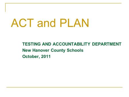 TESTING AND ACCOUNTABILITY DEPARTMENT New Hanover County Schools October, 2011 ACT and PLAN.