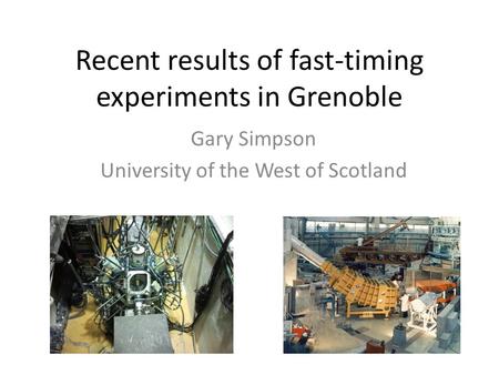Recent results of fast-timing experiments in Grenoble Gary Simpson University of the West of Scotland.