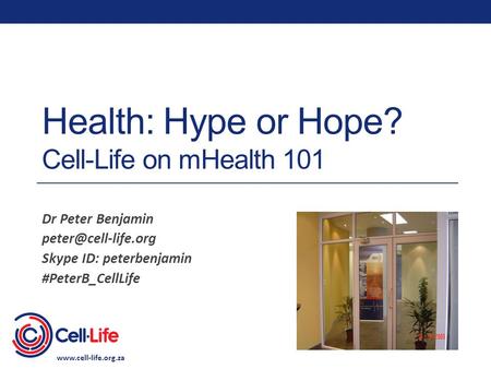 Health: Hype or Hope? Cell-Life on mHealth 101 Dr Peter Benjamin Skype ID: peterbenjamin #PeterB_CellLife