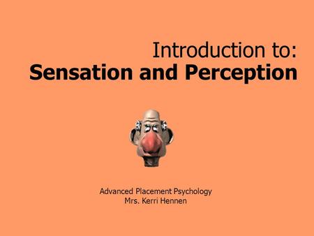 Introduction to: Sensation and Perception Advanced Placement Psychology Mrs. Kerri Hennen.