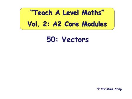 50: Vectors © Christine Crisp “Teach A Level Maths” Vol. 2: A2 Core Modules.