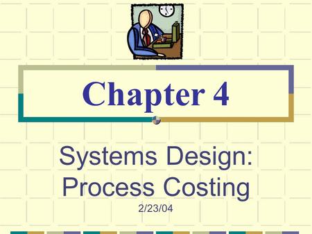 Systems Design: Process Costing 2/23/04