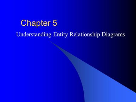 Chapter 5 Understanding Entity Relationship Diagrams.