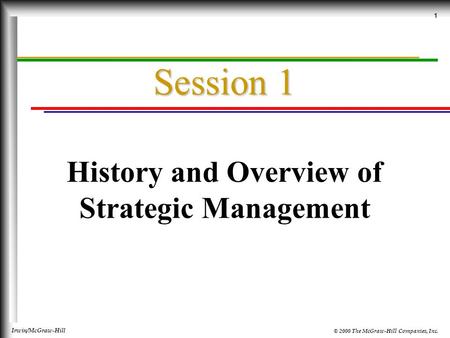 © 2000 The McGraw-Hill Companies, Inc. Irwin/McGraw-Hill 1 Session 1 History and Overview of Strategic Management.