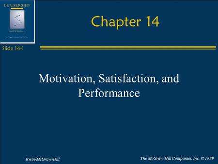 Irwin/McGraw-Hill The McGraw-Hill Companies, Inc. © 1999 Slide 14-1 Chapter 14 Motivation, Satisfaction, and Performance.