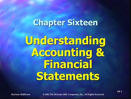 McGraw-Hill/Irwin © 2002 The McGraw-Hill Companies, Inc., All Rights Reserved. 18-1 Chapter Sixteen Understanding Accounting & Financial Statements.