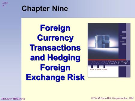 © The McGraw-Hill Companies, Inc., 2004 Slide 9-1 McGraw-Hill/Irwin Chapter Nine Foreign Currency Transactions and Hedging Foreign Exchange Risk.
