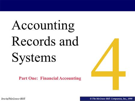 Irwin/McGraw-Hill © The McGraw-Hill Companies, Inc., 1999 Accounting Records and Systems © The McGraw-Hill Companies, Inc., 1999 4 Part One: Financial.