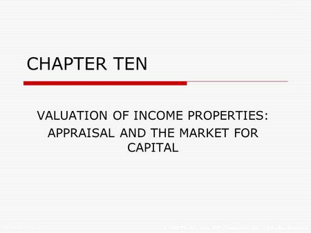 © 2005 The McGraw-Hill Companies, Inc., All Rights Reserved McGraw-Hill/Irwin Slide 1 CHAPTER TEN VALUATION OF INCOME PROPERTIES: APPRAISAL AND THE MARKET.