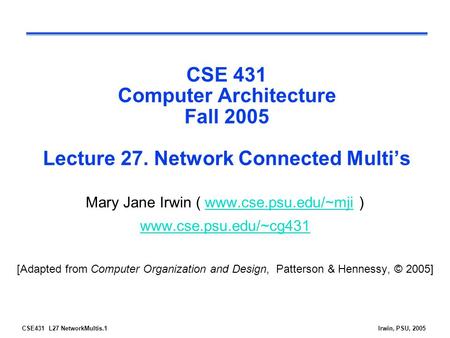 CSE431 L27 NetworkMultis.1Irwin, PSU, 2005 CSE 431 Computer Architecture Fall 2005 Lecture 27. Network Connected Multi’s Mary Jane Irwin ( www.cse.psu.edu/~mji.