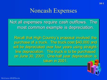 McGraw-Hill/Irwin 16-1 Noncash Expenses Not all expenses require cash outflows. The most common example is depreciation. Recall that High Country’s proposal.