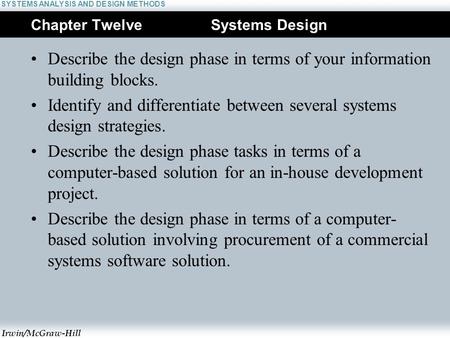 Irwin/McGraw-Hill SYSTEMS ANALYSIS AND DESIGN METHODS Chapter TwelveSystems Design Describe the design phase in terms of your information building blocks.