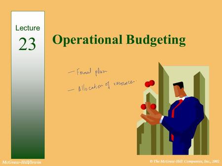 © The McGraw-Hill Companies, Inc., 2002 McGraw-Hill/Irwin Operational Budgeting Lecture 23.