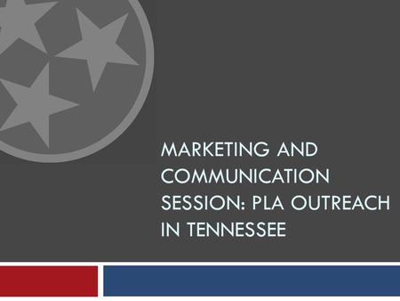 MARKETING AND COMMUNICATION SESSION: PLA OUTREACH IN TENNESSEE.