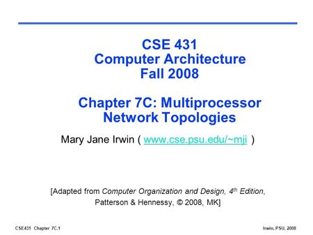 CSE431 Chapter 7C.1Irwin, PSU, 2008 CSE 431 Computer Architecture Fall 2008 Chapter 7C: Multiprocessor Network Topologies Mary Jane Irwin ( www.cse.psu.edu/~mji.