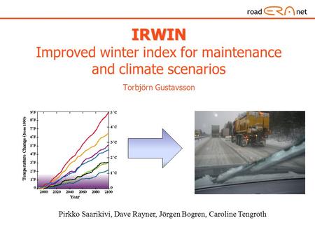 IRWIN IRWIN Improved winter index for maintenance and climate scenarios Torbjörn Gustavsson Pirkko Saarikivi, Dave Rayner, Jörgen Bogren, Caroline Tengroth.