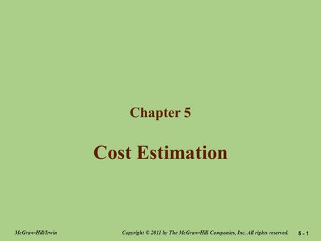 Cost Estimation Chapter 5 Copyright © 2011 by The McGraw-Hill Companies, Inc. All rights reserved.McGraw-Hill/Irwin 5 - 1.