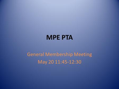 MPE PTA General Membership Meeting May 20 11:45-12:30.
