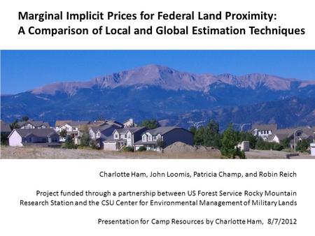 Marginal Implicit Prices for Federal Land Proximity: A Comparison of Local and Global Estimation Techniques Charlotte Ham, John Loomis, Patricia Champ,