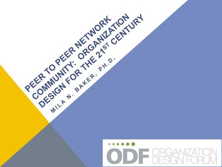 PEER TO PEER NETWORK COMMUNITY: ORGANIZATION DESIGN FOR THE 21 ST CENTURY MILA N. BAKER, PH.D.