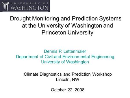 Drought Monitoring and Prediction Systems at the University of Washington and Princeton University Climate Diagnostics and Prediction Workshop Lincoln,