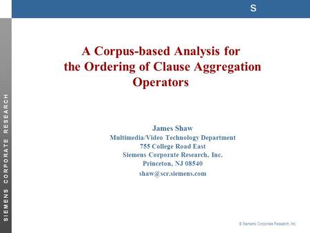 S © Siemens Corporate Research, Inc. S I E M E N S C O R P O R A T E R E S E A R C H A Corpus-based Analysis for the Ordering of Clause Aggregation Operators.