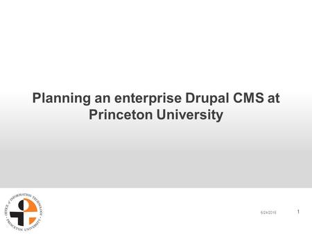 5/24/2015 1 Planning an enterprise Drupal CMS at Princeton University.