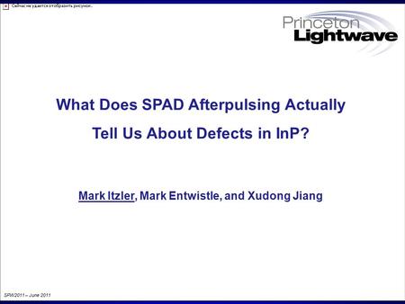What Does SPAD Afterpulsing Actually Tell Us About Defects in InP? Mark Itzler, Mark Entwistle, and Xudong Jiang SPW2011 – June 2011.