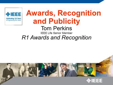 Awards, Recognition and Publicity Tom Perkins IEEE Life Senior Member R1 Awards and Recognition.
