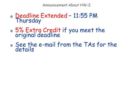 Announcement About HW-2 Deadline Extended – 11:55 PM Thursday 5% Extra Credit if you meet the original deadline See the e-mail from the TAs for the details.