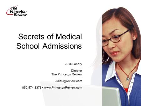 Secrets of Medical School Admissions Julia Landry Director The Princeton Review 850.574.8378