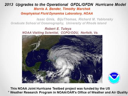 2013 Upgrades to the Operational GFDL/GFDN Hurricane Model Morris A. Bender, Timothy Marchok Geophysical Fluid Dynamics Laboratory, NOAA Isaac Ginis, BijuThomas,