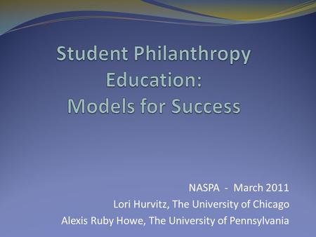 NASPA - March 2011 Lori Hurvitz, The University of Chicago Alexis Ruby Howe, The University of Pennsylvania.